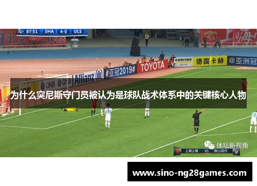 为什么突尼斯守门员被认为是球队战术体系中的关键核心人物
