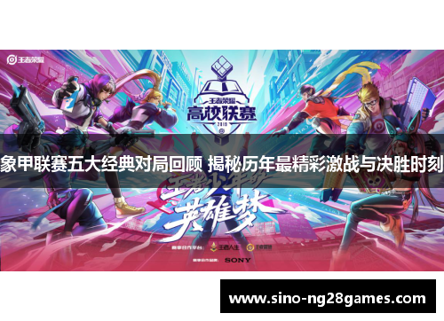 象甲联赛五大经典对局回顾 揭秘历年最精彩激战与决胜时刻