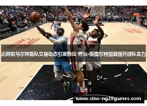 迈阿密马尔林斯队交易动态引发热议 乔治·斯图尔特加盟提升球队实力