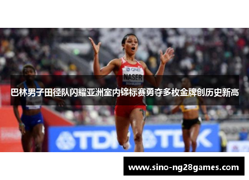 巴林男子田径队闪耀亚洲室内锦标赛勇夺多枚金牌创历史新高